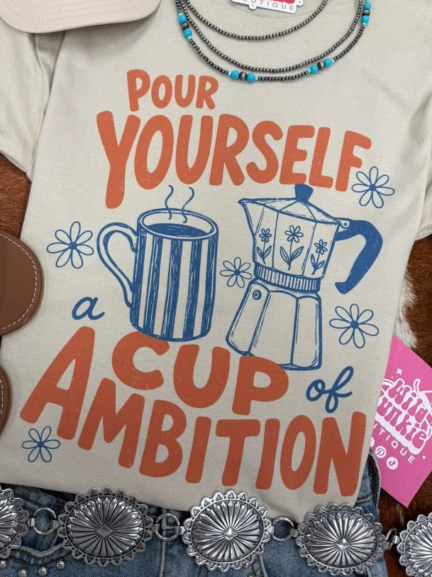 Pour Yourself A Cup of Ambition Graphic Tee