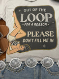 Out Of The Loop For A Reason Graphic Tee